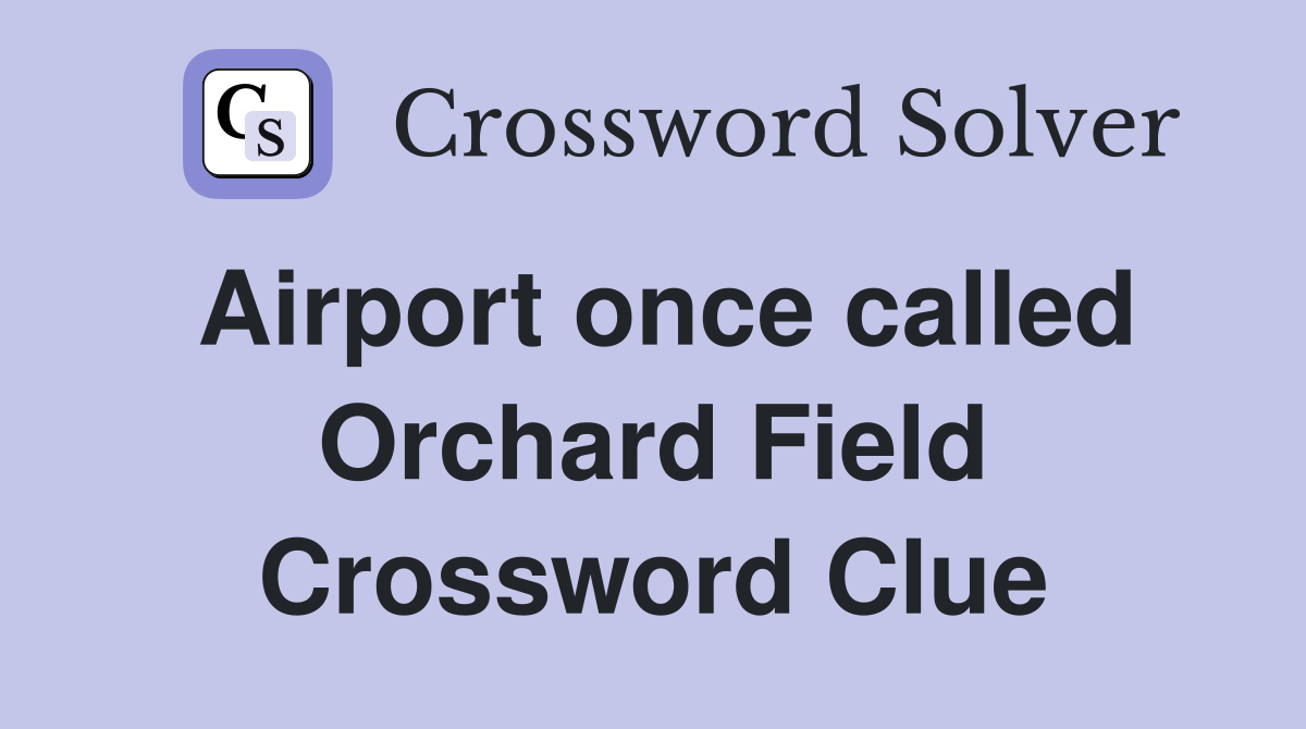 Airport once called Orchard Field Crossword Clue