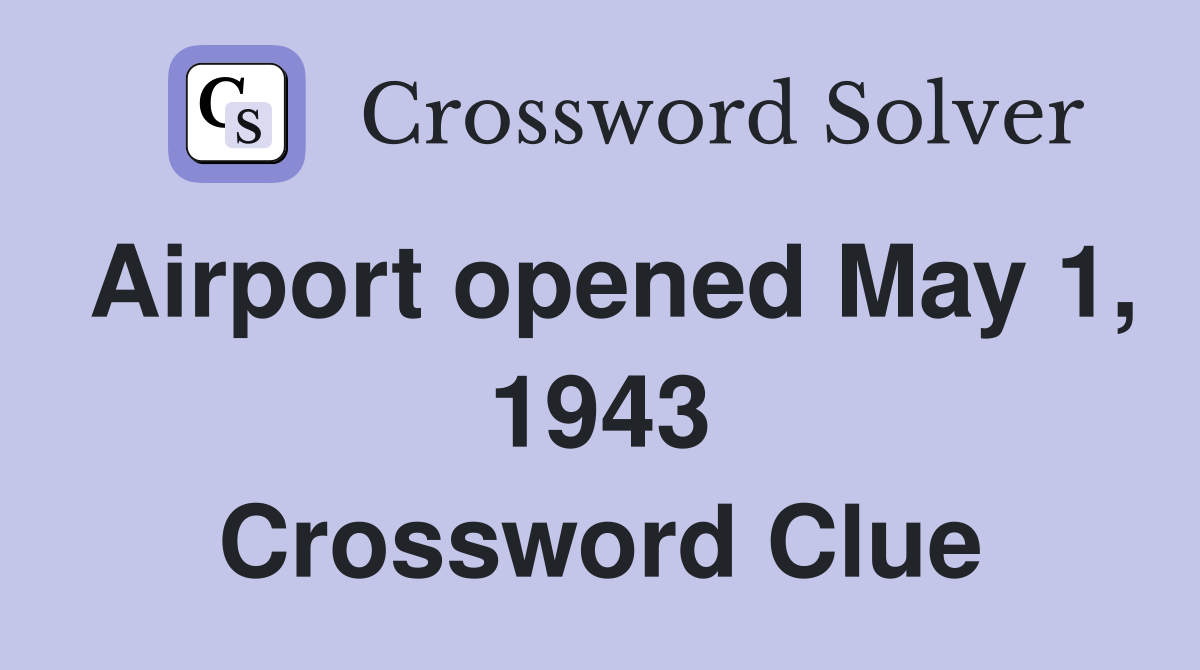 Airport opened May 1, 1943 Crossword Clue