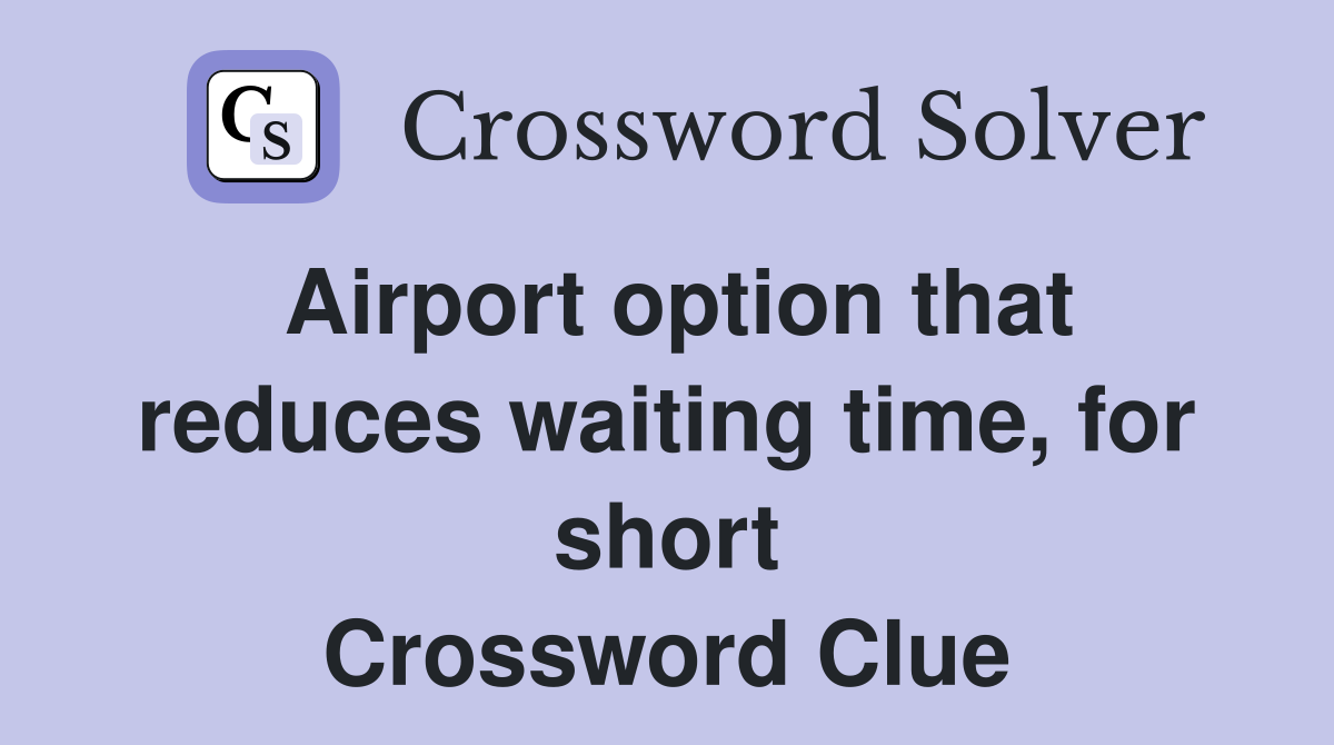 Airport option that reduces waiting time, for short Crossword Clue