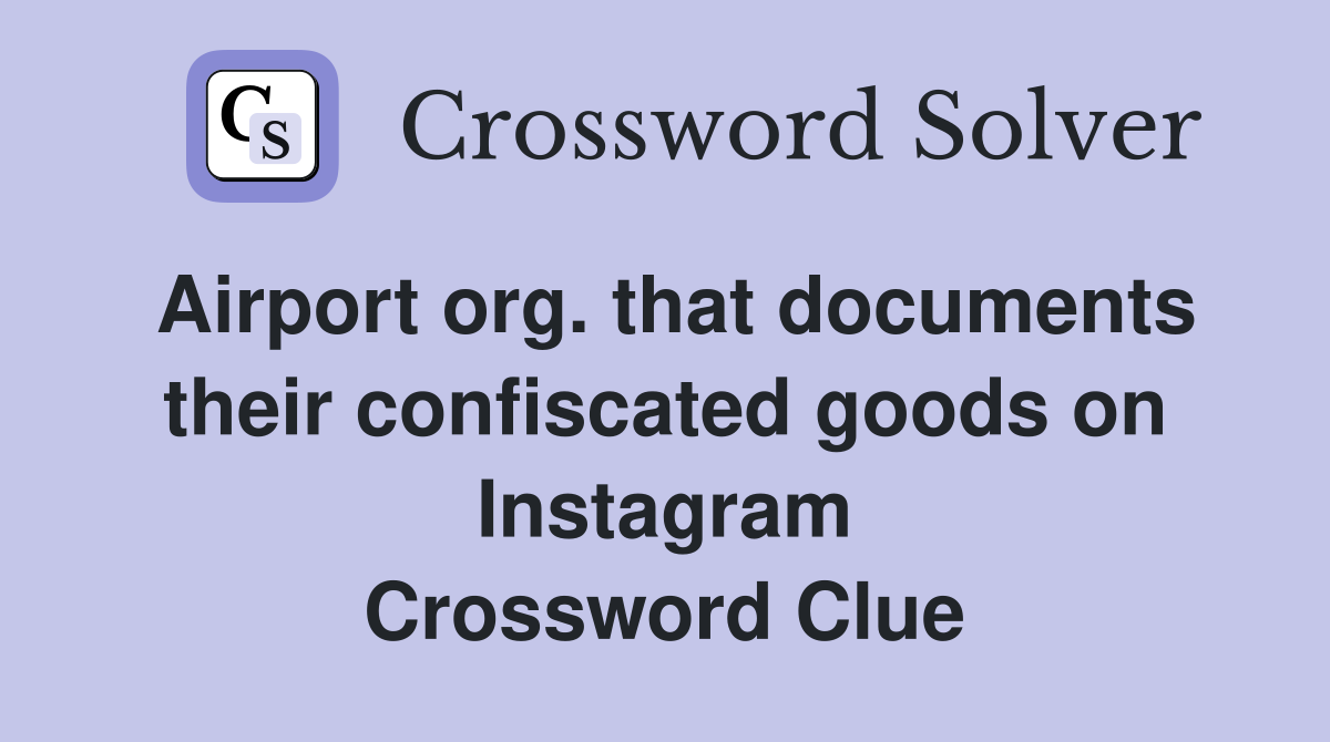 Airport org. that documents their confiscated goods on Instagram Crossword Clue