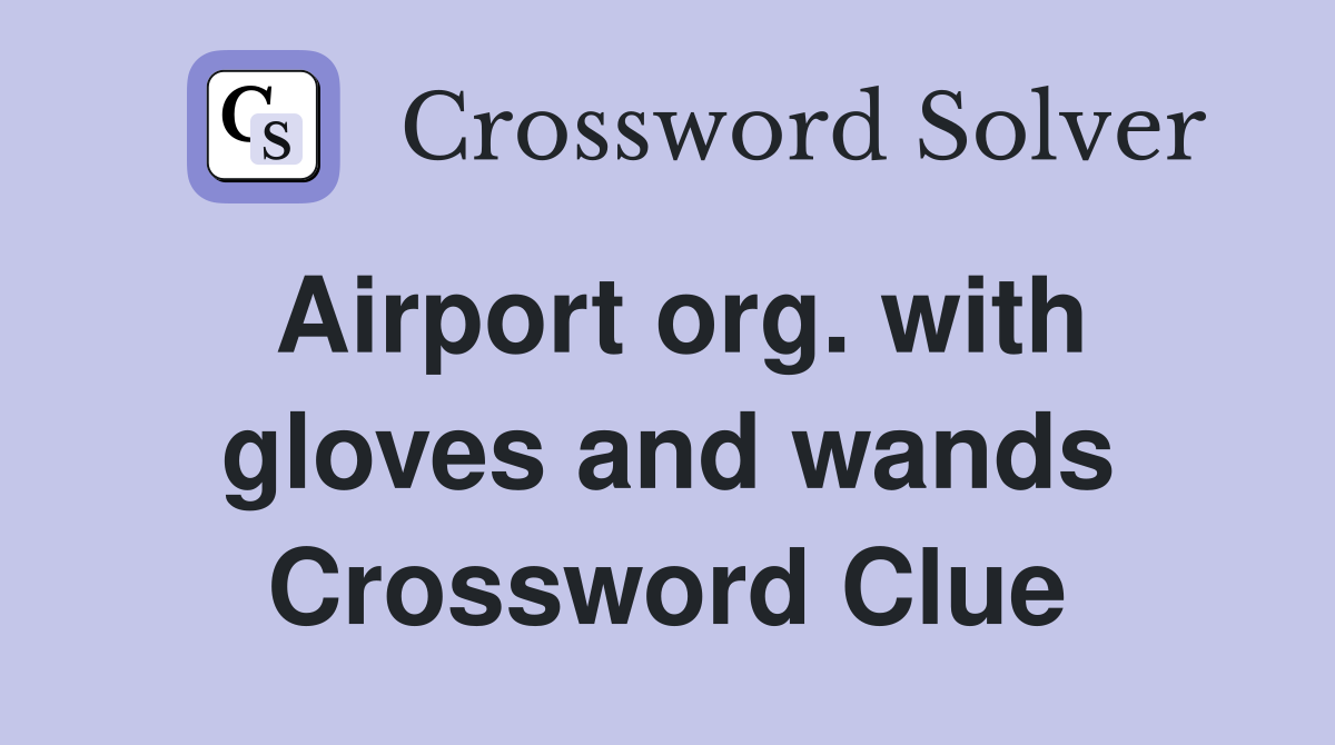 Airport org. with gloves and wands Crossword Clue