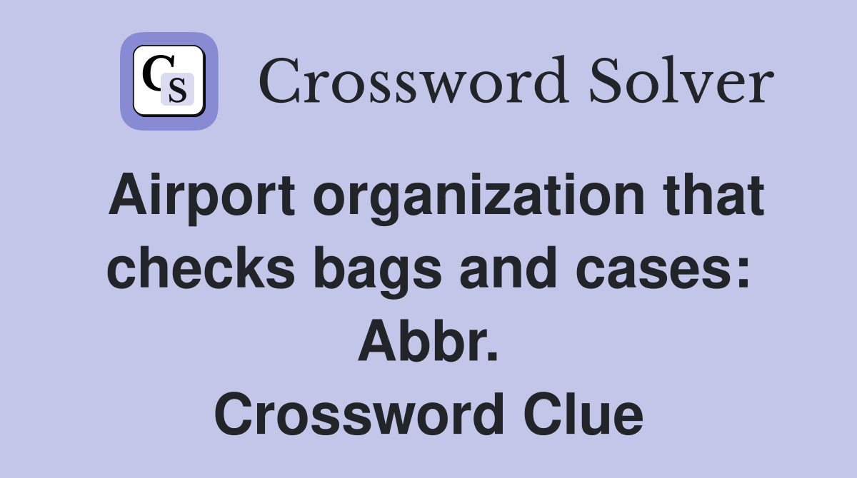 Airport organization that checks bags and cases: Abbr. Crossword Clue