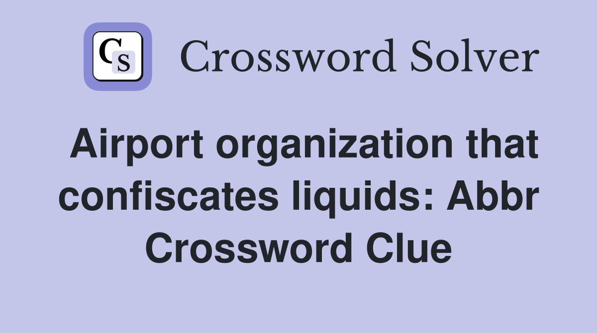 Airport organization that confiscates liquids: Abbr Crossword Clue