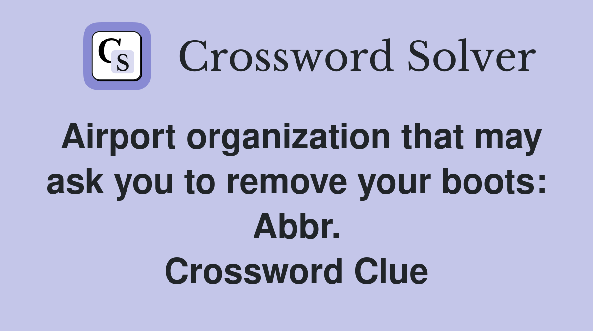 Airport organization that may ask you to remove your boots: Abbr. Crossword Clue