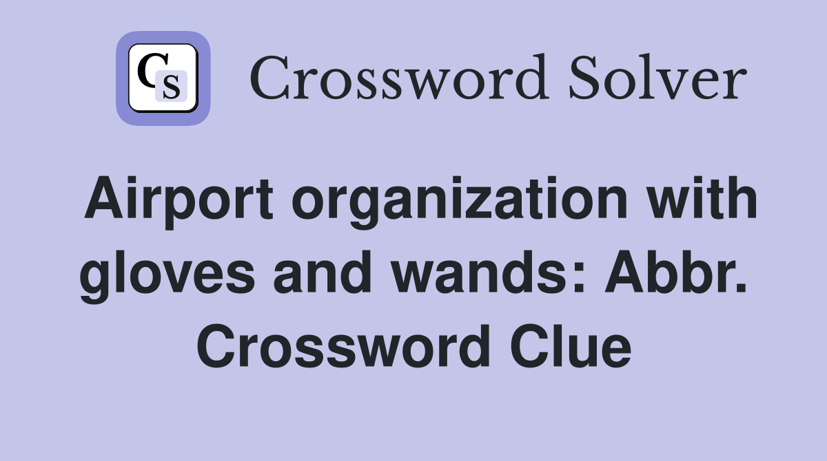 Airport organization with gloves and wands: Abbr. Crossword Clue