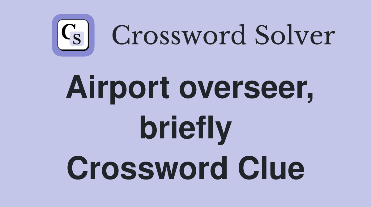 Airport overseer, briefly Crossword Clue