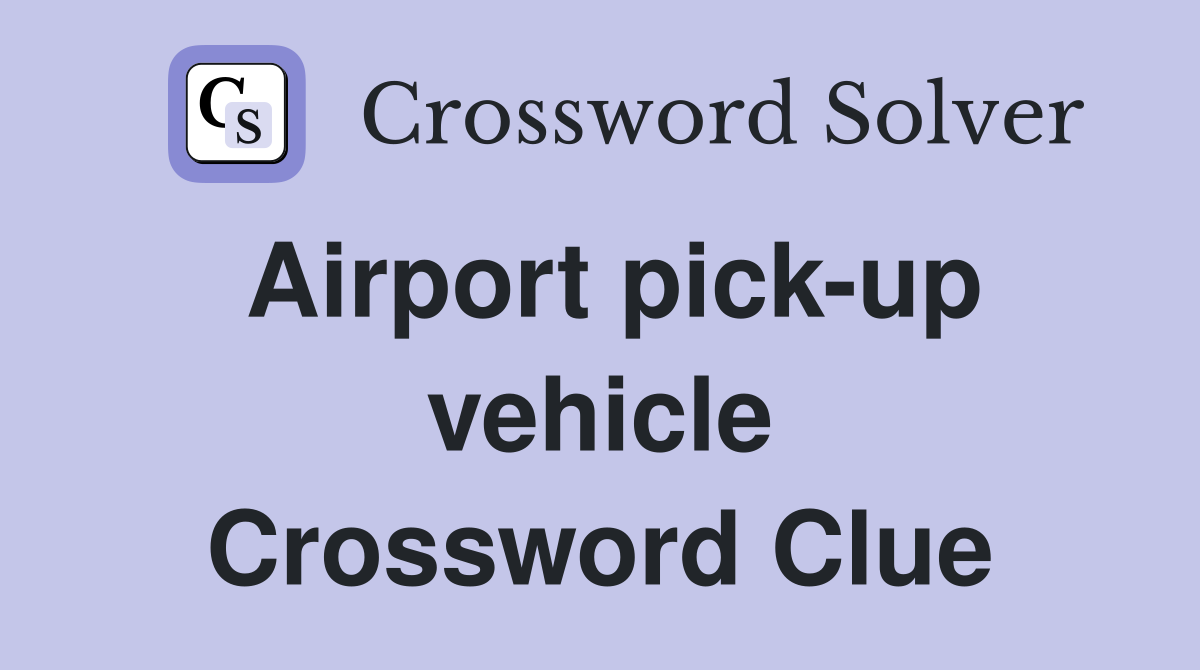 Airport pick-up vehicle Crossword Clue