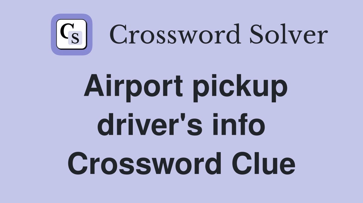 Airport pickup driver's info Crossword Clue