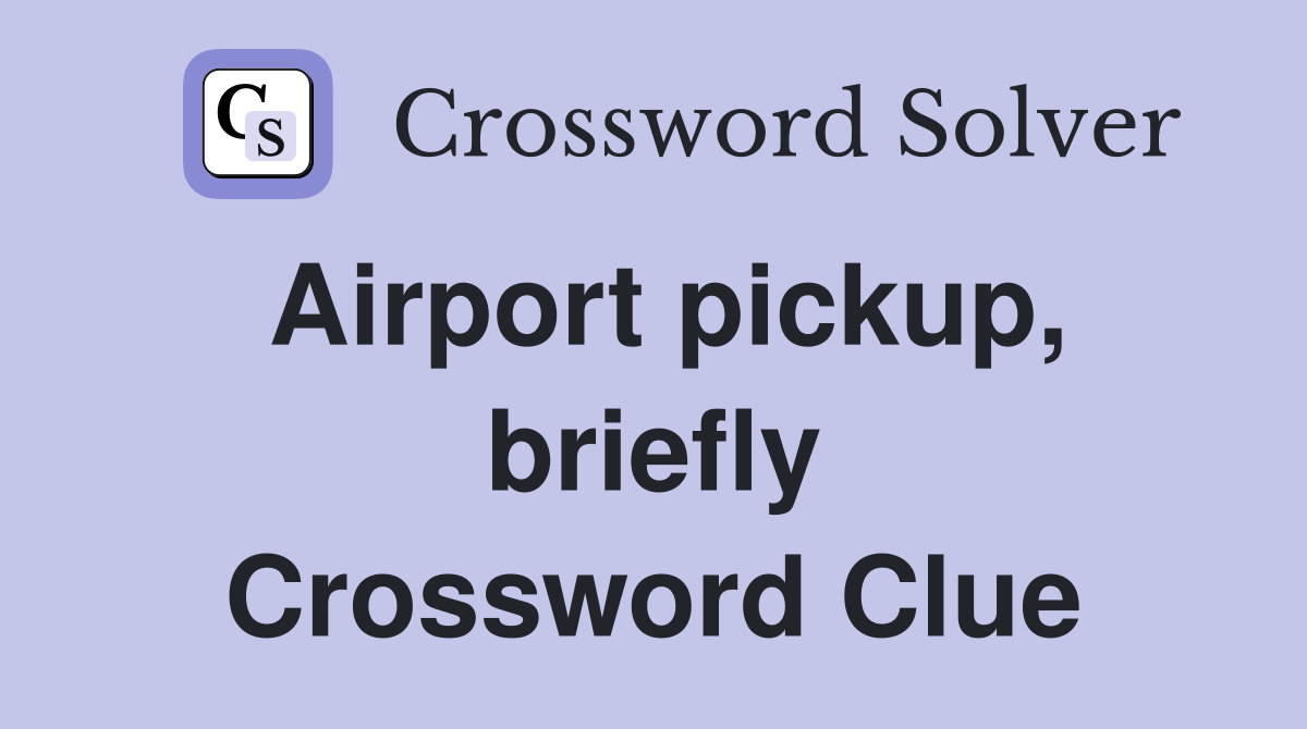 Airport pickup, briefly Crossword Clue