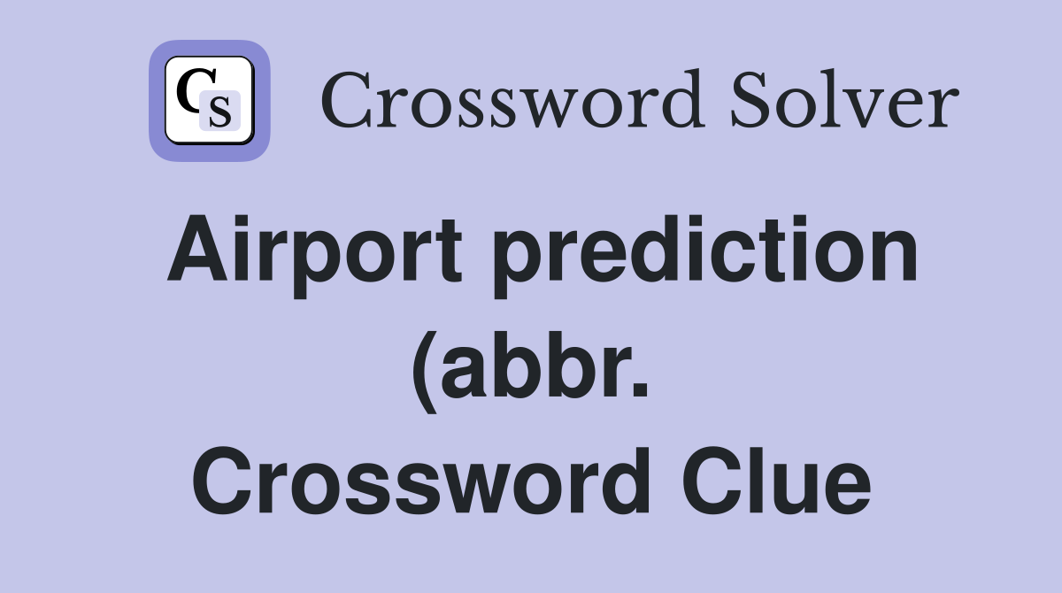 Airport prediction (abbr ) Crossword Clue Answers Crossword Solver Airport prediction (abbr ) Crossword Clue Answers Crossword Solver