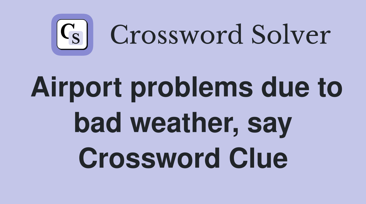 Airport problems due to bad weather, say Crossword Clue
