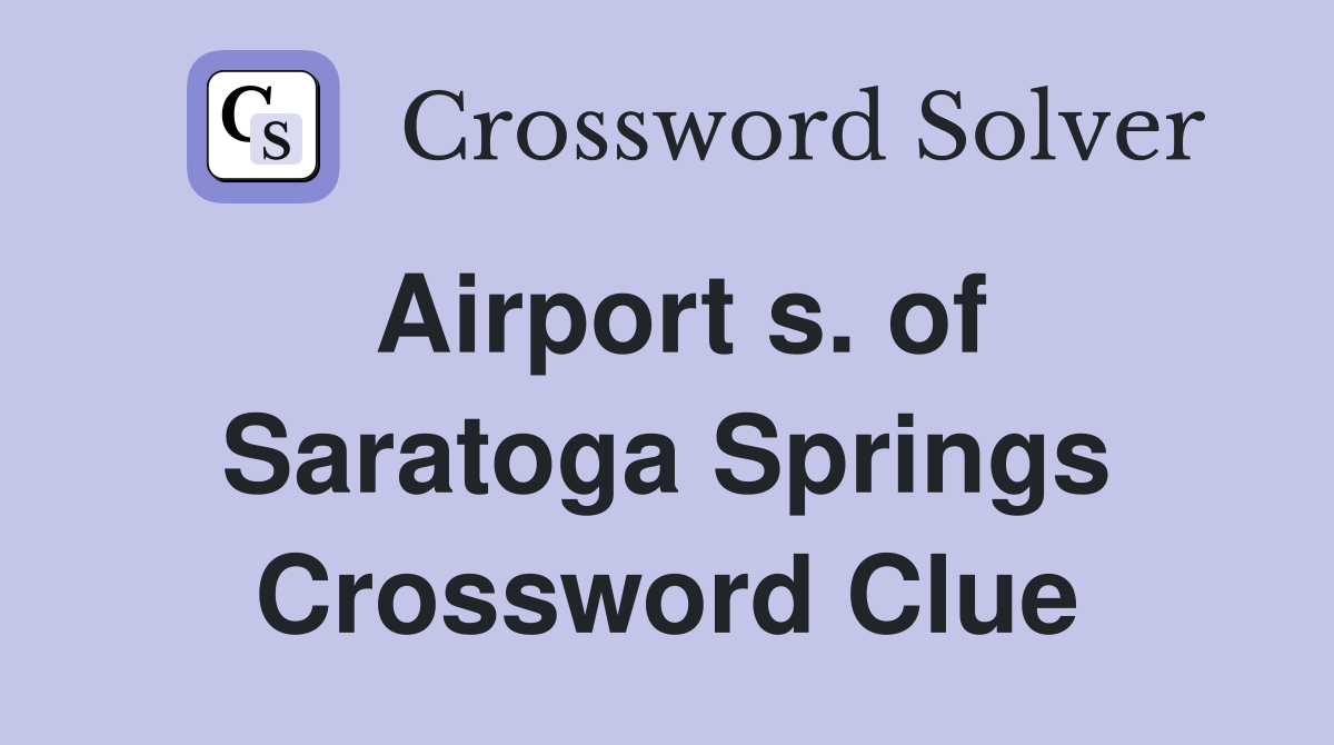 Airport s. of Saratoga Springs Crossword Clue