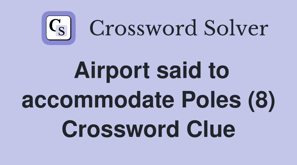 Airport said to accommodate Poles (8) Crossword Clue