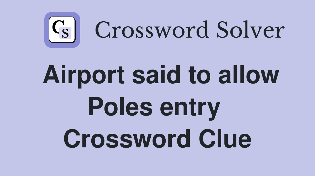 Airport said to allow Poles entry  Crossword Clue