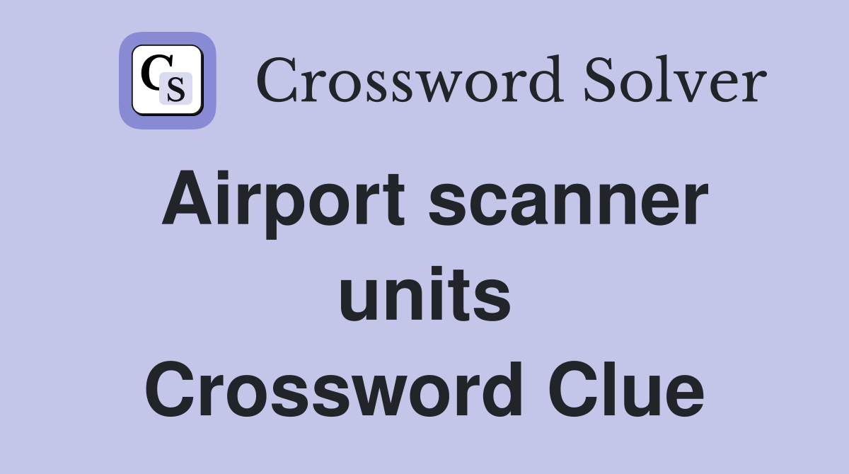 Airport scanner units Crossword Clue