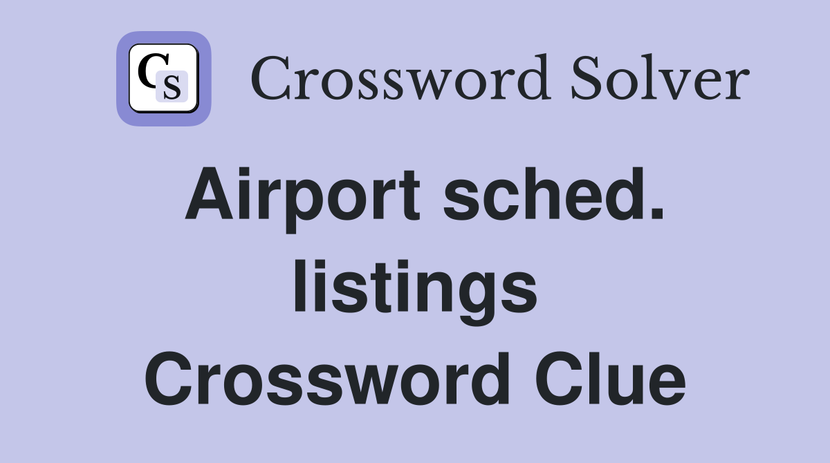 Airport sched. listings Crossword Clue