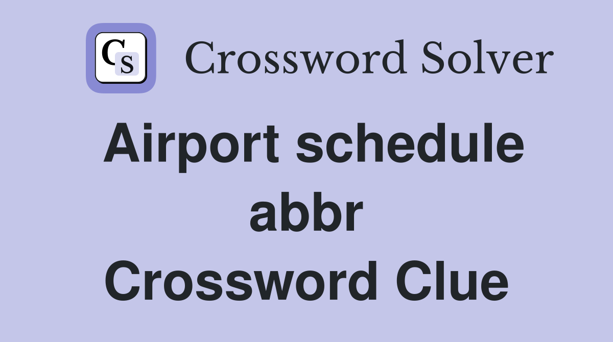 Airport schedule abbr Crossword Clue