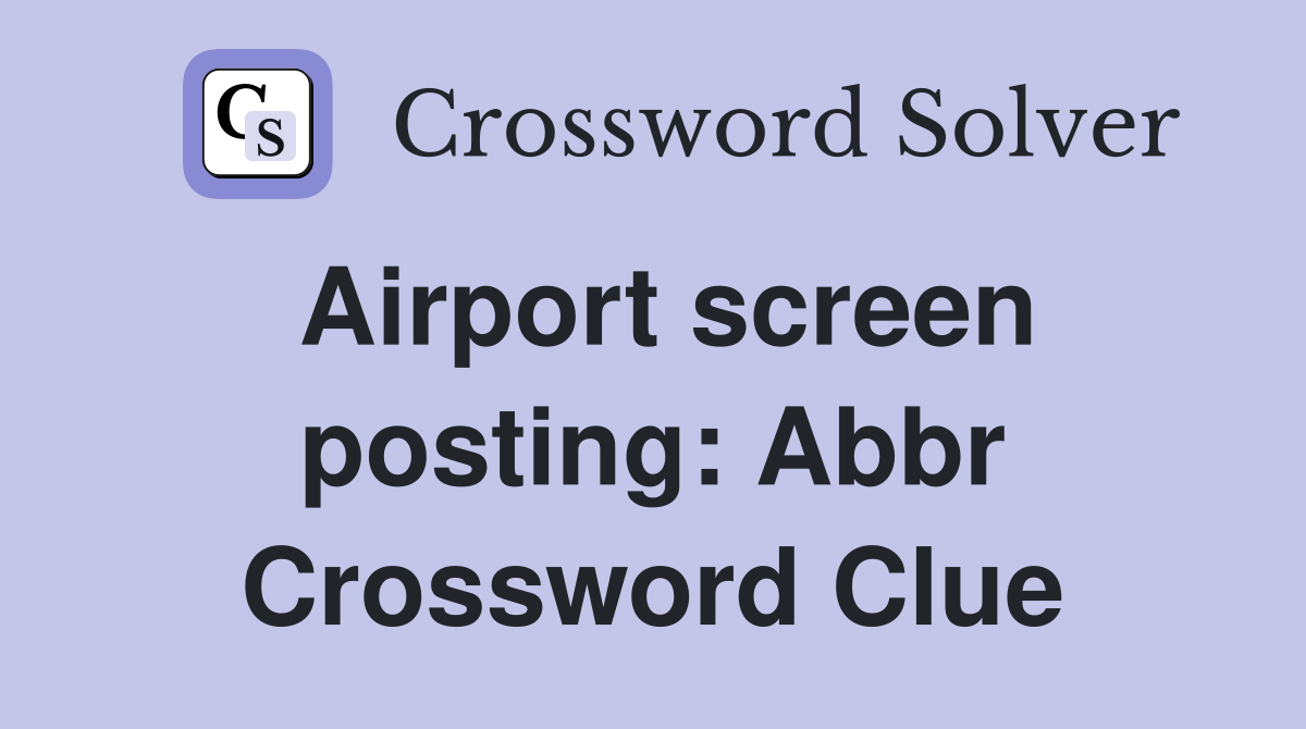 Airport screen posting: Abbr Crossword Clue