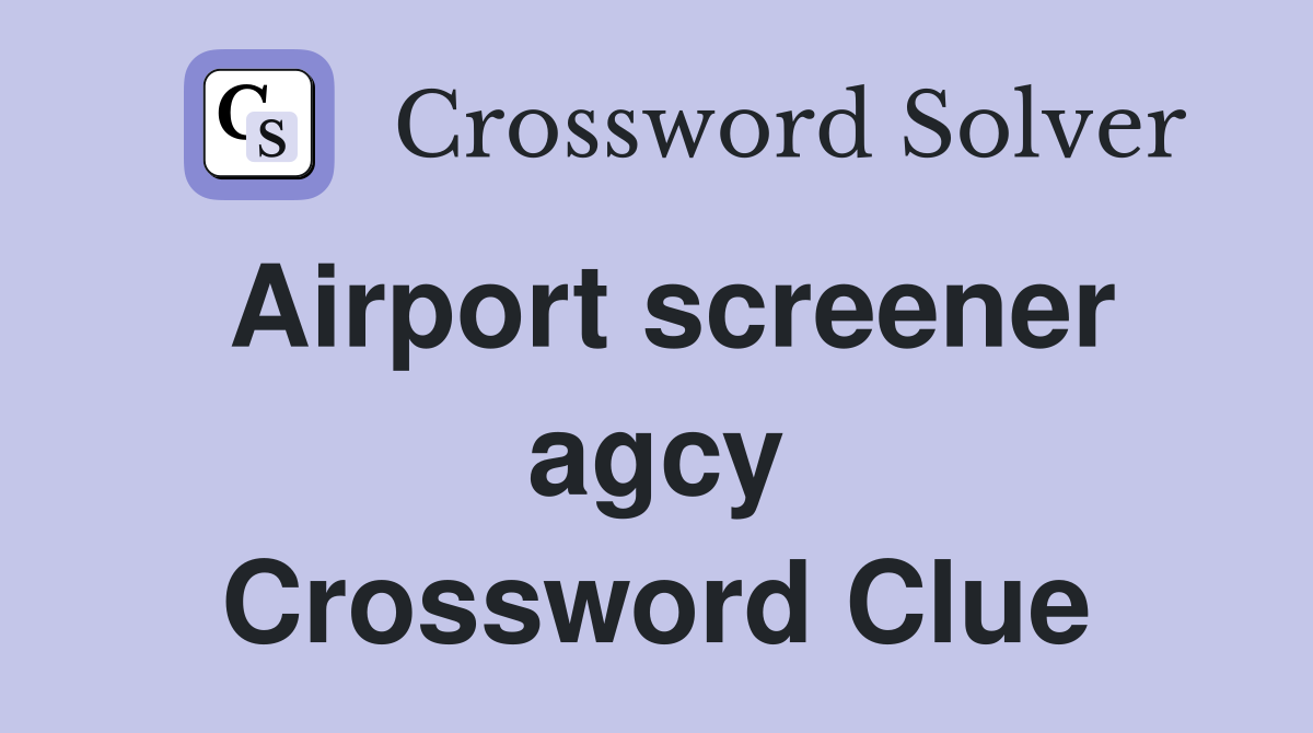 Airport screener agcy Crossword Clue