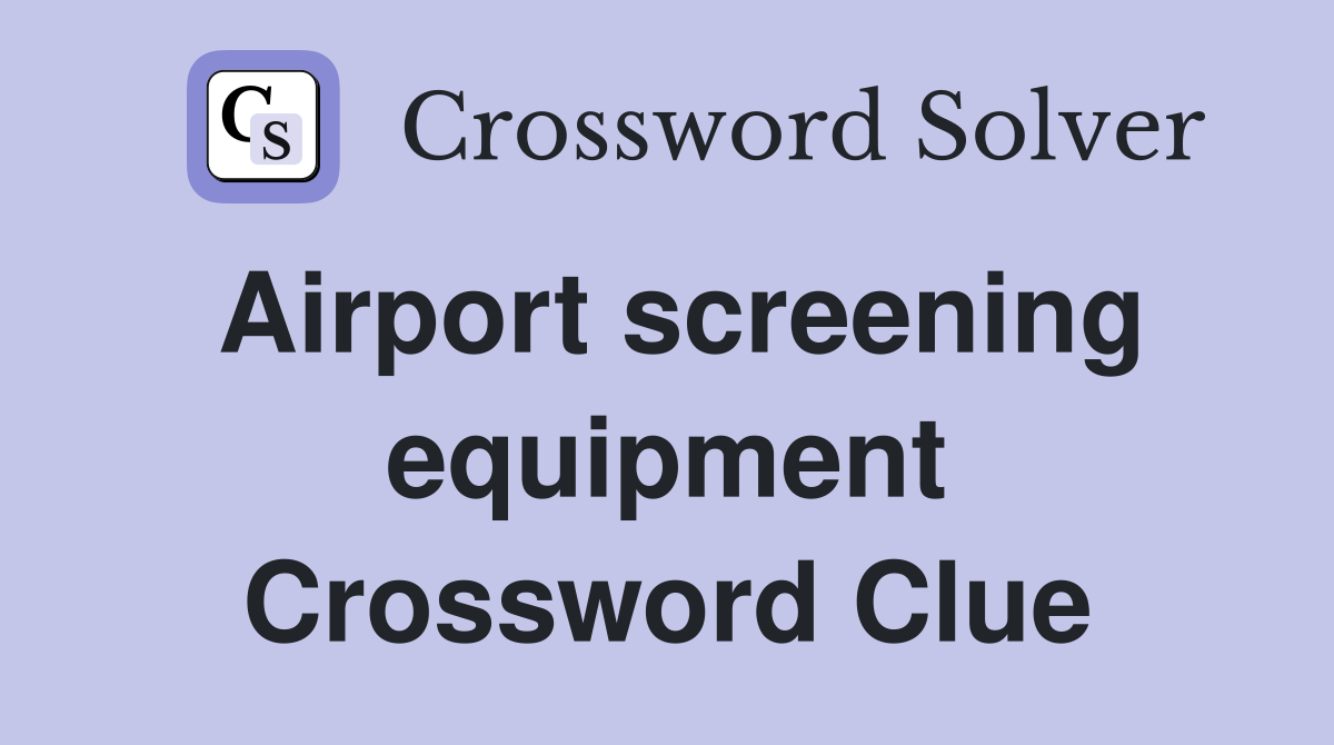 Airport screening equipment Crossword Clue