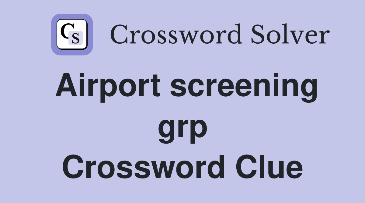 Airport screening grp Crossword Clue