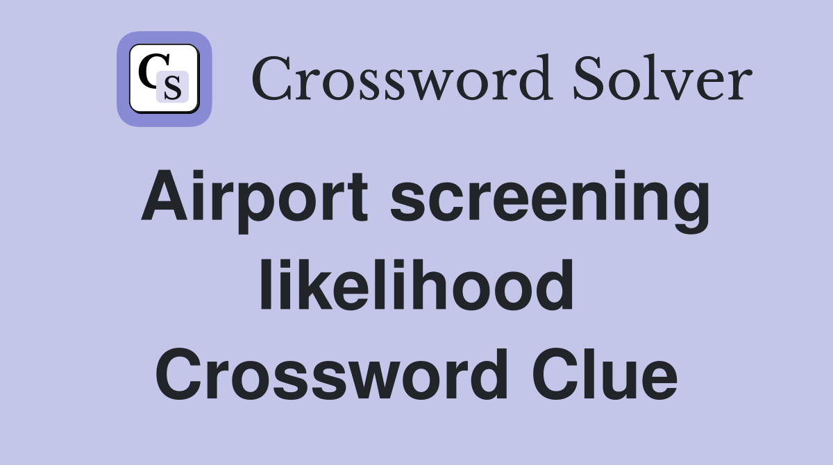 Airport screening likelihood Crossword Clue