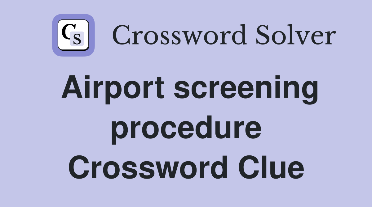 Airport screening procedure Crossword Clue
