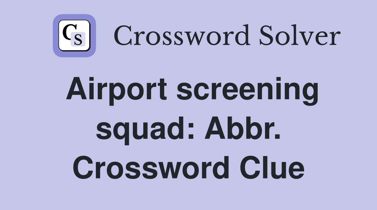 Airport screening squad: Abbr. Crossword Clue