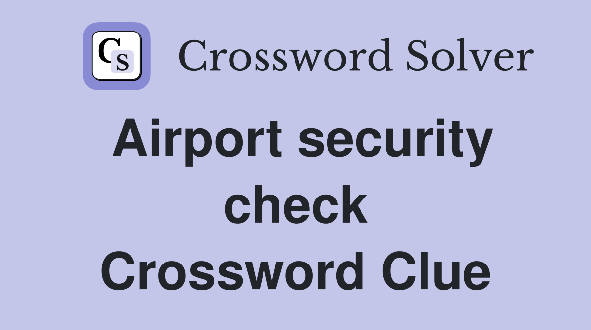 Airport security check Crossword Clue