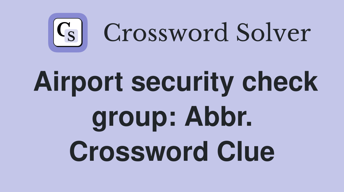 Airport security check group: Abbr. Crossword Clue