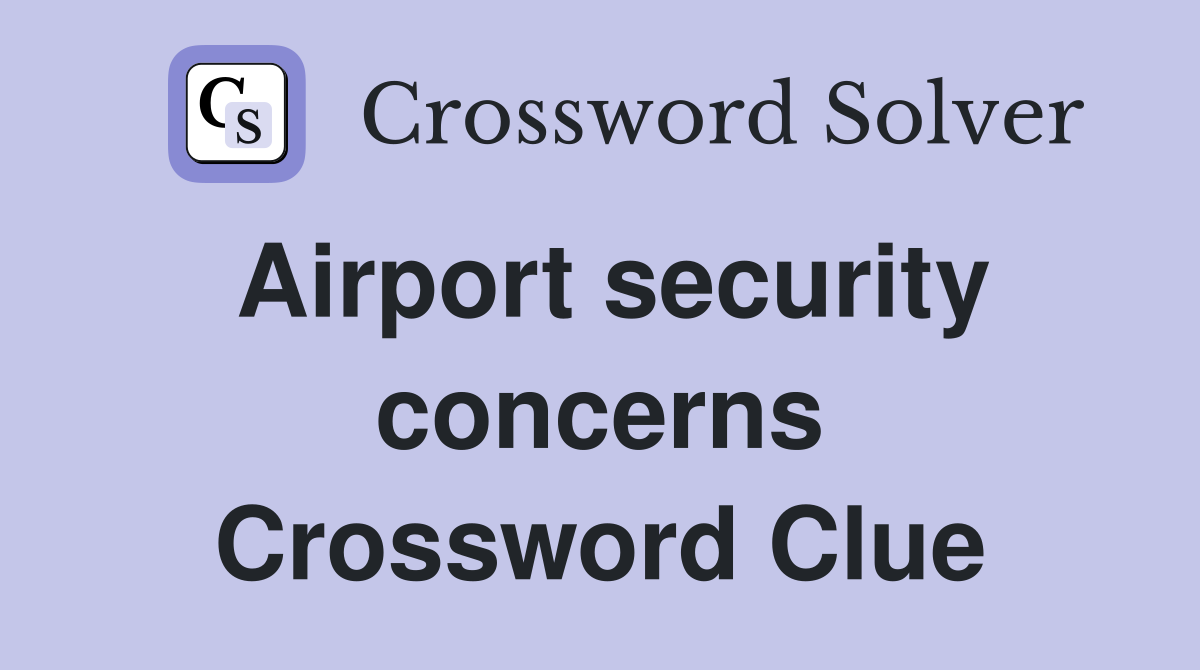 Airport security concerns Crossword Clue