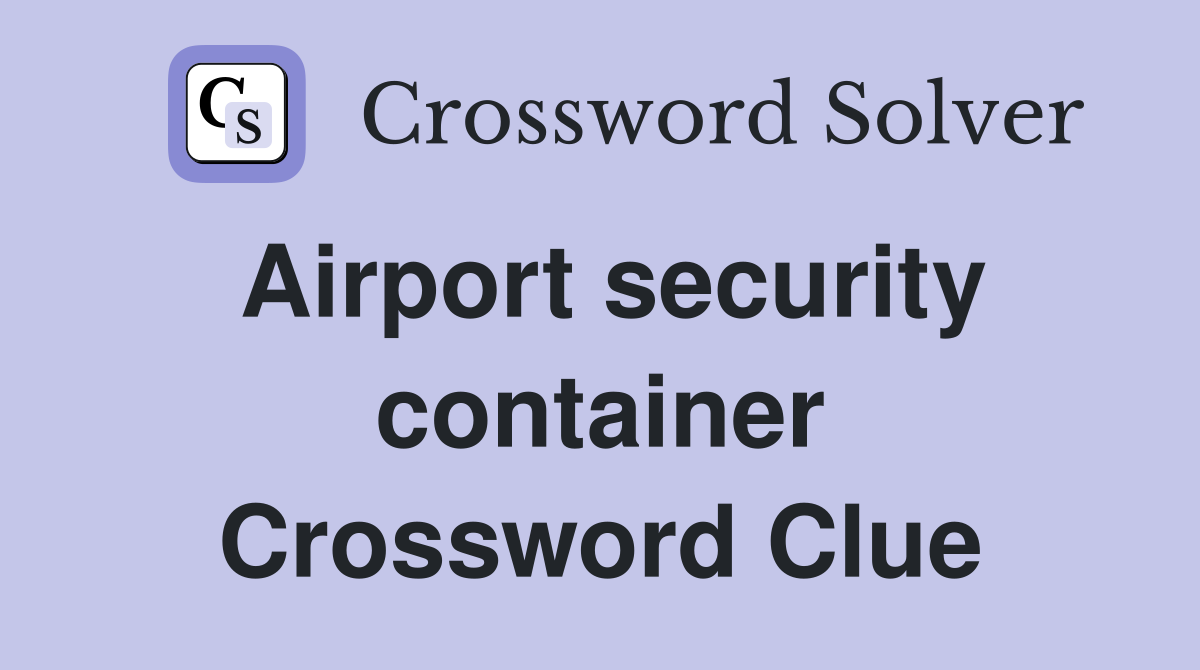Airport security container Crossword Clue
