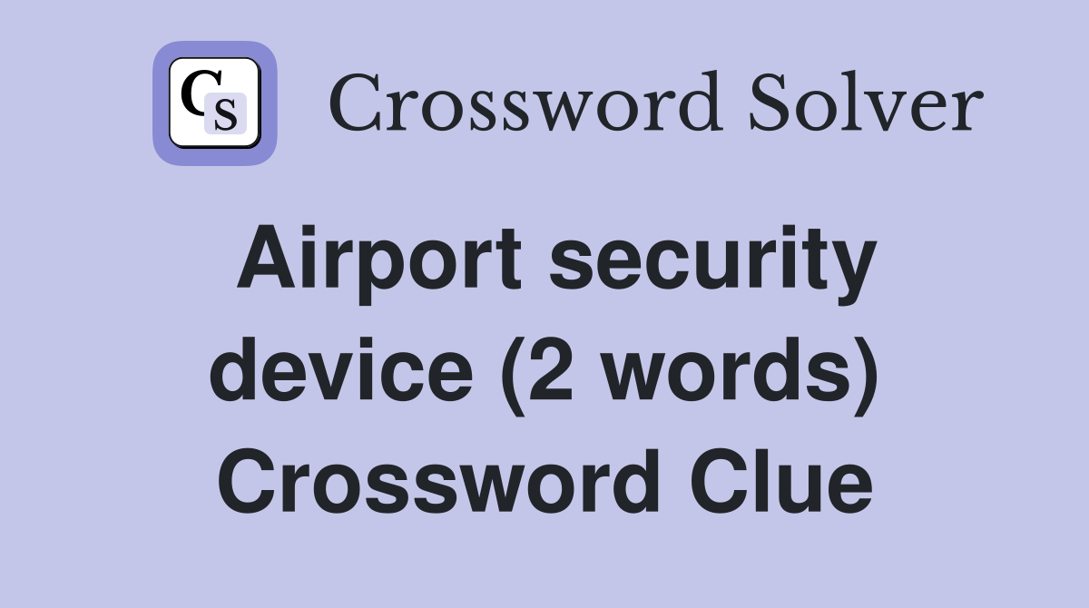 Airport security device (2 words) Crossword Clue