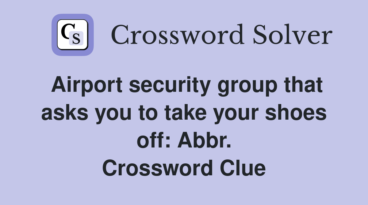 Airport security group that asks you to take your shoes off: Abbr. Crossword Clue