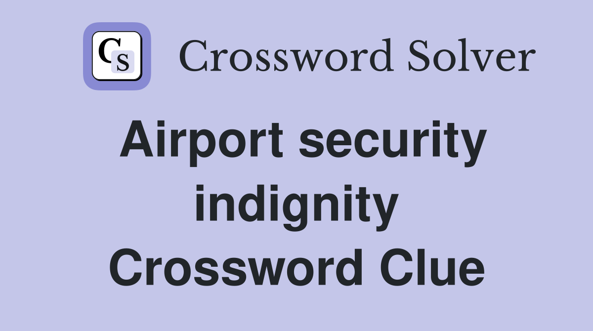 Airport security indignity Crossword Clue