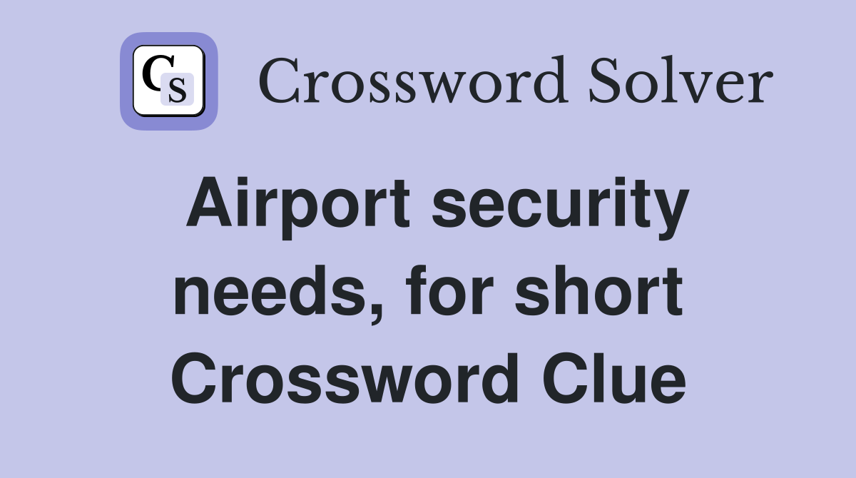 Airport security needs, for short Crossword Clue