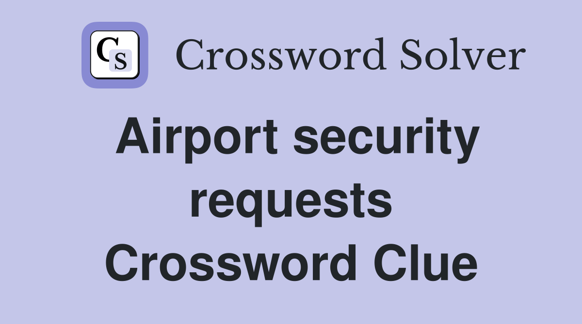 Airport security requests Crossword Clue