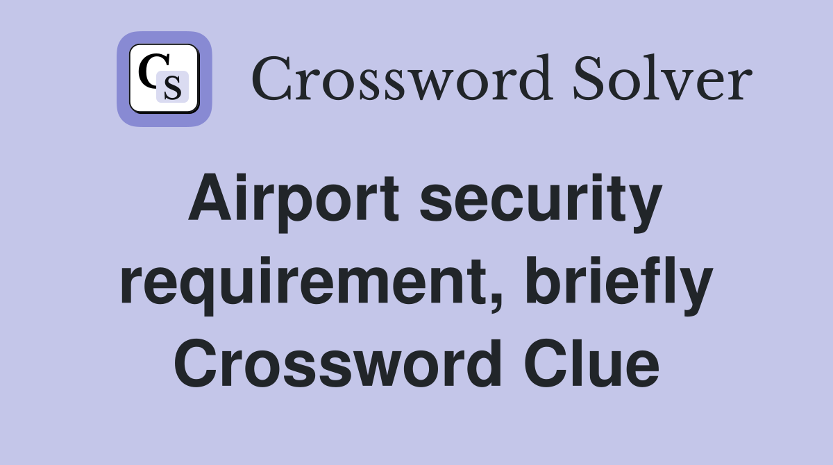 Airport security requirement, briefly Crossword Clue