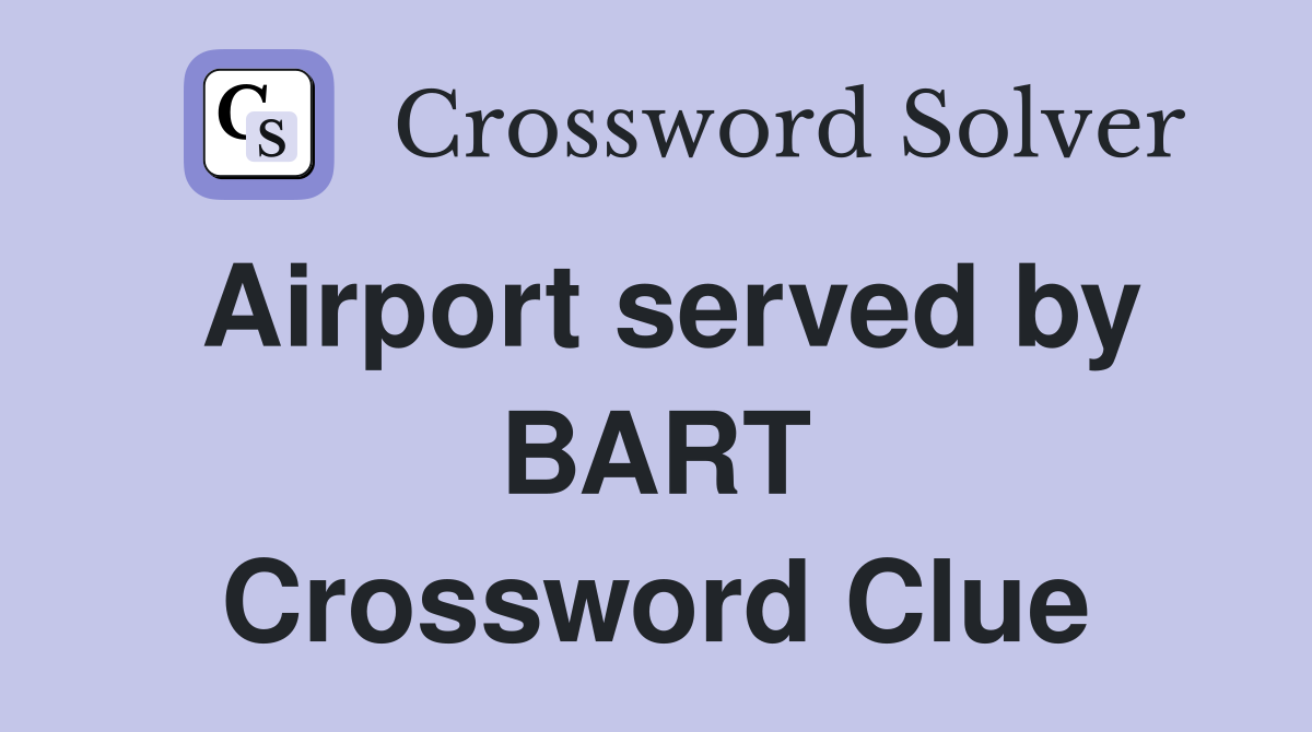 Airport served by BART Crossword Clue
