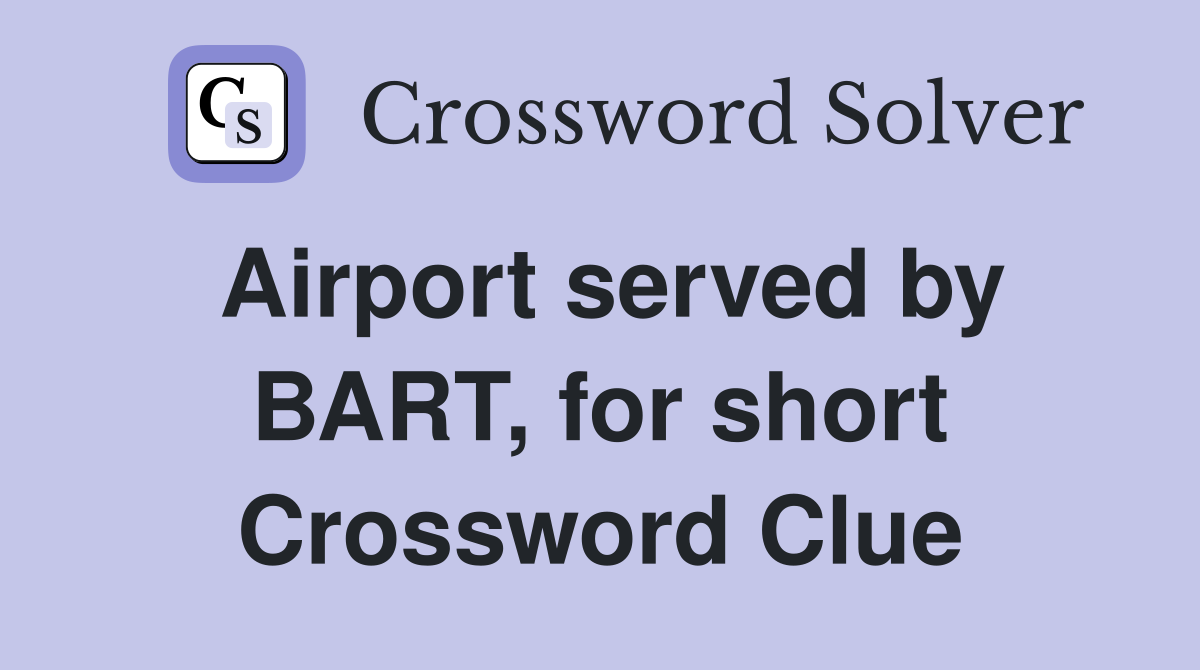 Airport served by BART, for short Crossword Clue