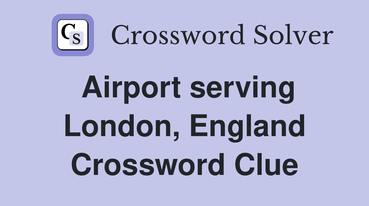 Airport serving London, England Crossword Clue