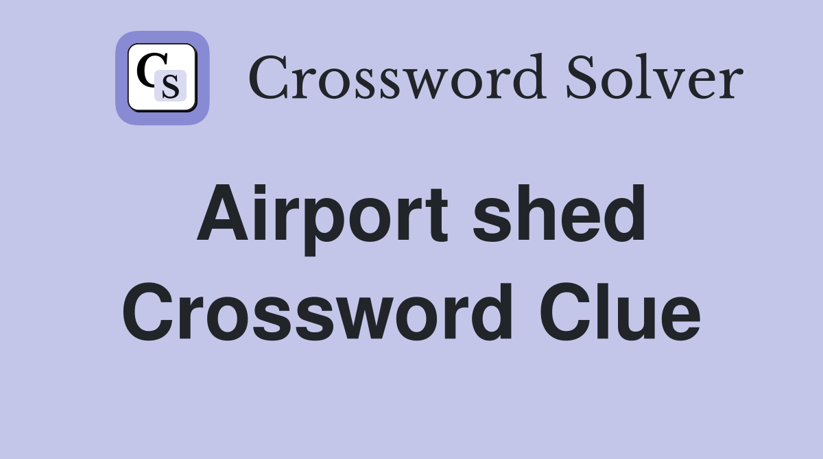 Airport shed Crossword Clue