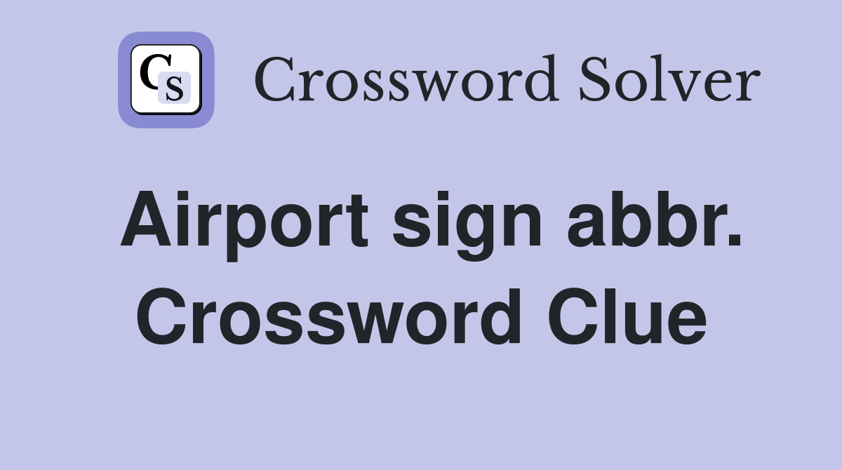 Airport sign abbr. Crossword Clue