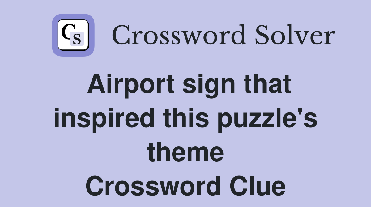 Airport sign that inspired this puzzle's theme Crossword Clue