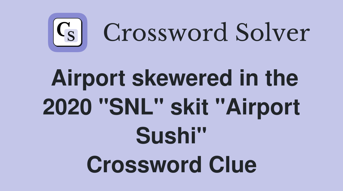 Airport skewered in the 2020 "SNL" skit "Airport Sushi" Crossword Clue