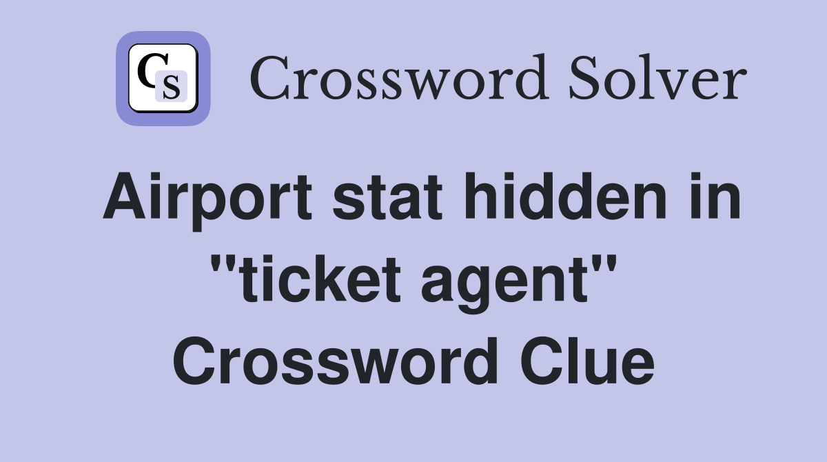 Airport stat hidden in "ticket agent" Crossword Clue