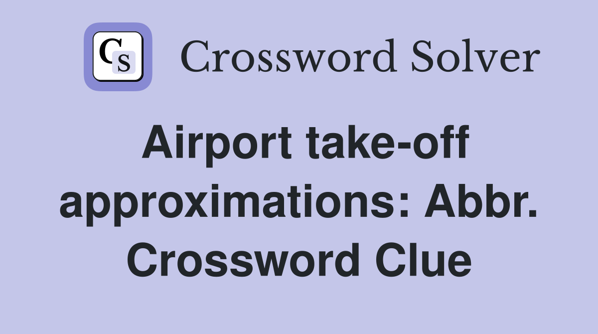 Airport take-off approximations: Abbr. Crossword Clue