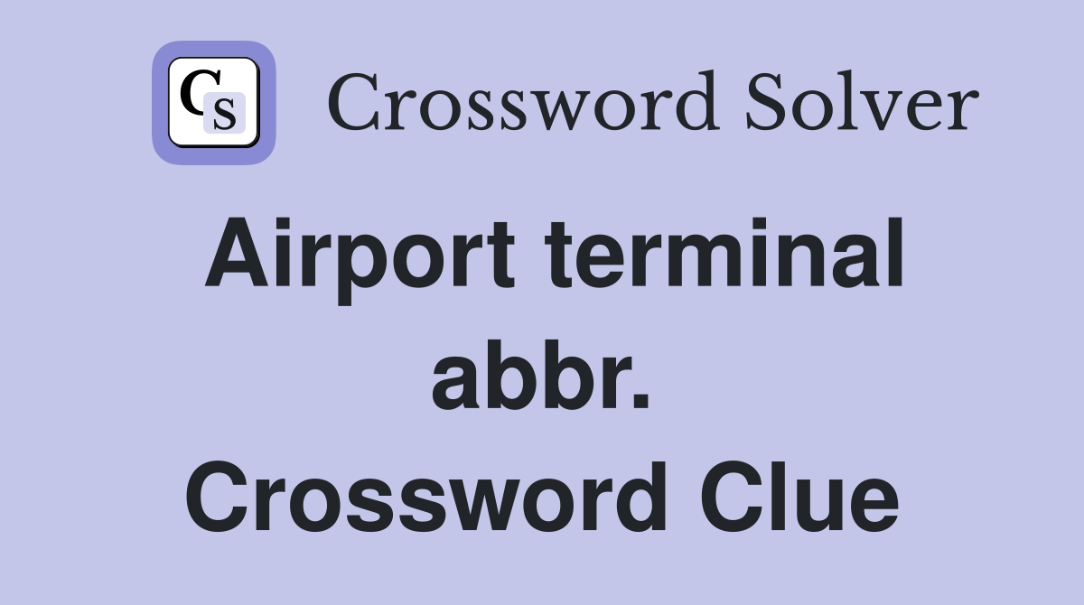 Airport terminal abbr. Crossword Clue