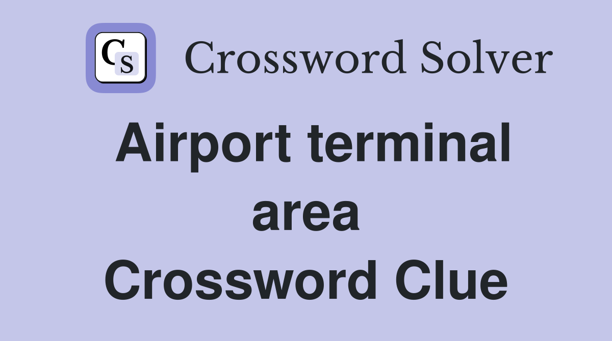 Airport terminal area Crossword Clue
