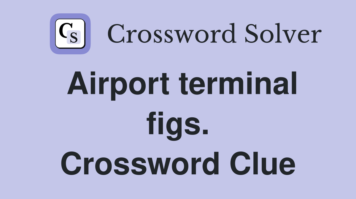 Airport terminal figs. Crossword Clue